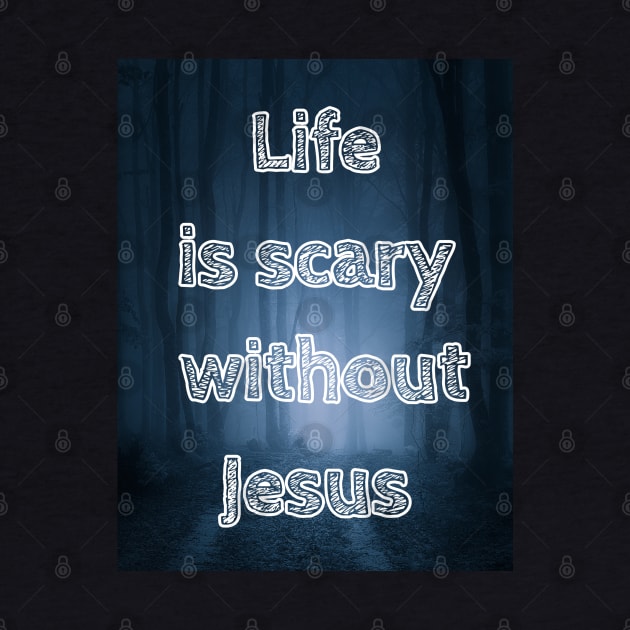 Life is scary without Jesus by AnnetteMSmiddy